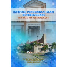 Institusi Pendidikan Islam Di Terengganu Kelahiran dan Kesinambungan (2014)