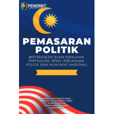[eBook] Pemasaran Politik Berteraskan Islam Kerajaan Perpaduan, BPMS, Kerjasama Politik dan Muafakat Nasional (2021)